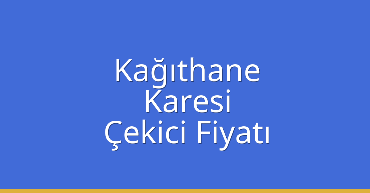 Kağıthane Çekici Fiyatı – Karesi Oto Kurtarıcı Ücreti