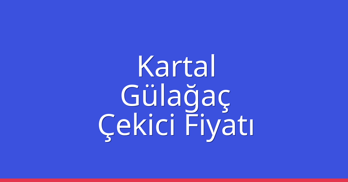 Kartal Çekici Fiyatı – Gülağaç Oto Kurtarıcı Ücreti