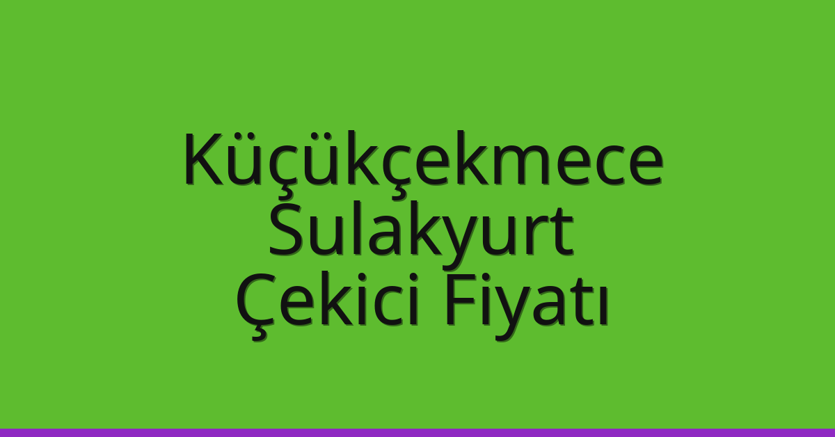 Küçükçekmece Çekici Fiyatı – Sulakyurt Oto Kurtarıcı Ücreti