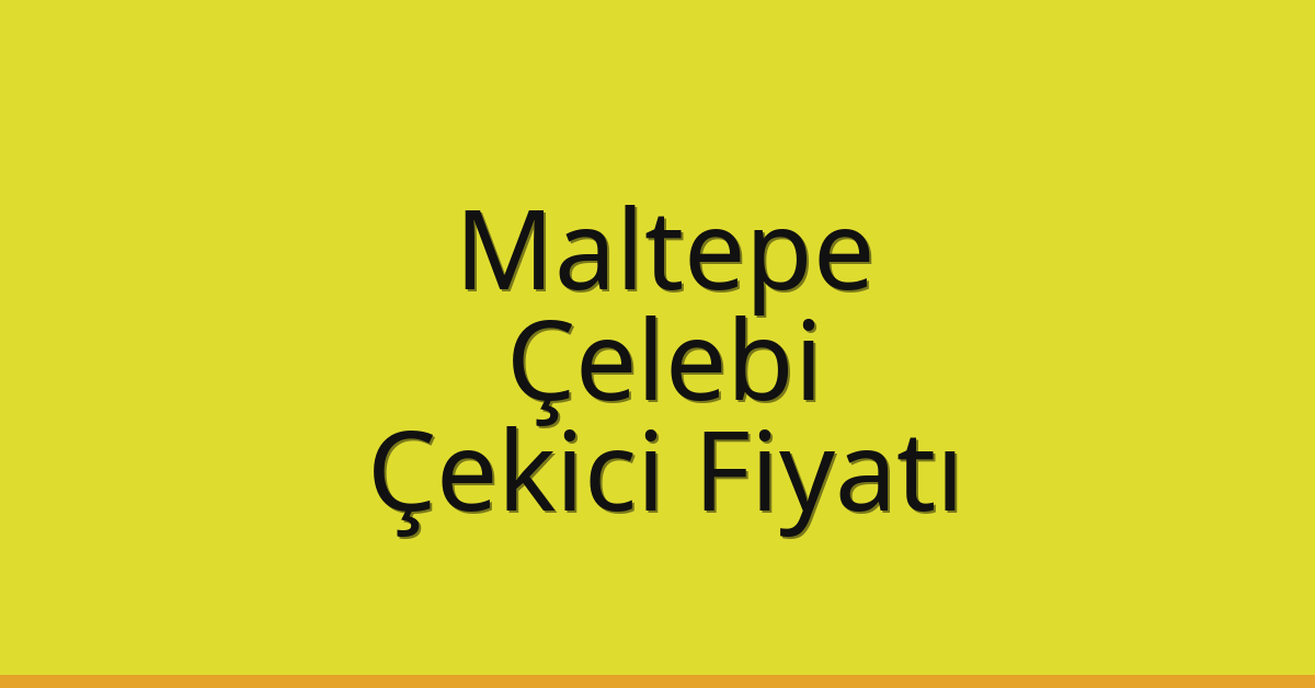 Maltepe Çekici Fiyatı - Çelebi Oto Kurtarıcı Ücreti Maltepe Çekici Fiyatı – Çelebi Oto Kurtarıcı Ücreti