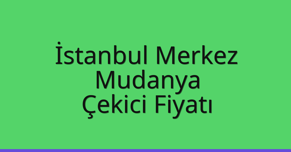 İstanbul Merkez Çekici Fiyatı – Mudanya Oto Kurtarıcı Ücreti