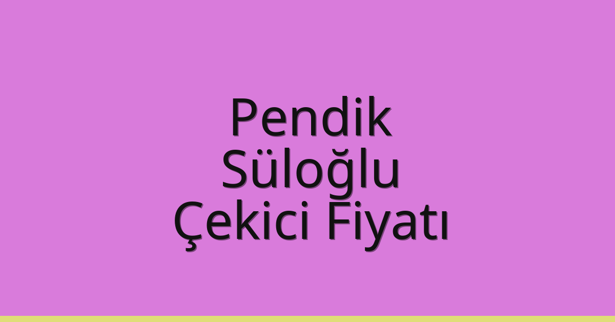 Pendik Çekici Fiyatı – Süloğlu Oto Kurtarıcı Ücreti