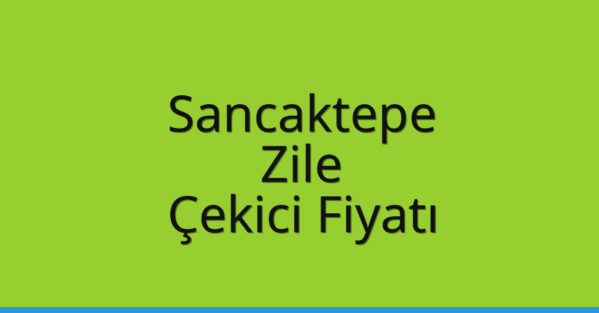 Sancaktepe Çekici Fiyatı – Zile Oto Kurtarıcı Ücreti