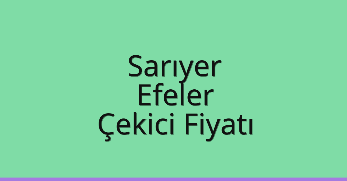 Sarıyer Çekici Fiyatı – Efeler Oto Kurtarıcı Ücreti