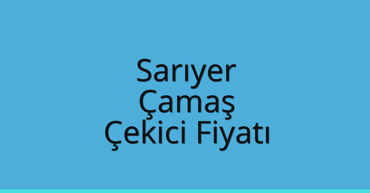 Sarıyer Çekici Fiyatı – Çamaş Oto Kurtarıcı Ücreti