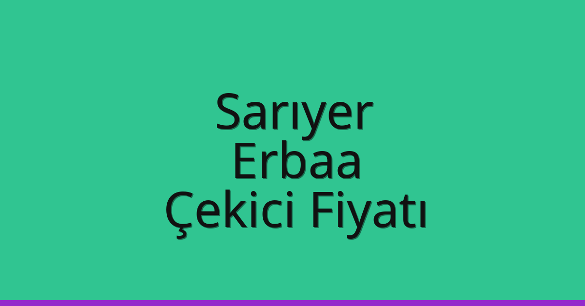 Sarıyer Çekici Fiyatı – Erbaa Oto Kurtarıcı Ücreti