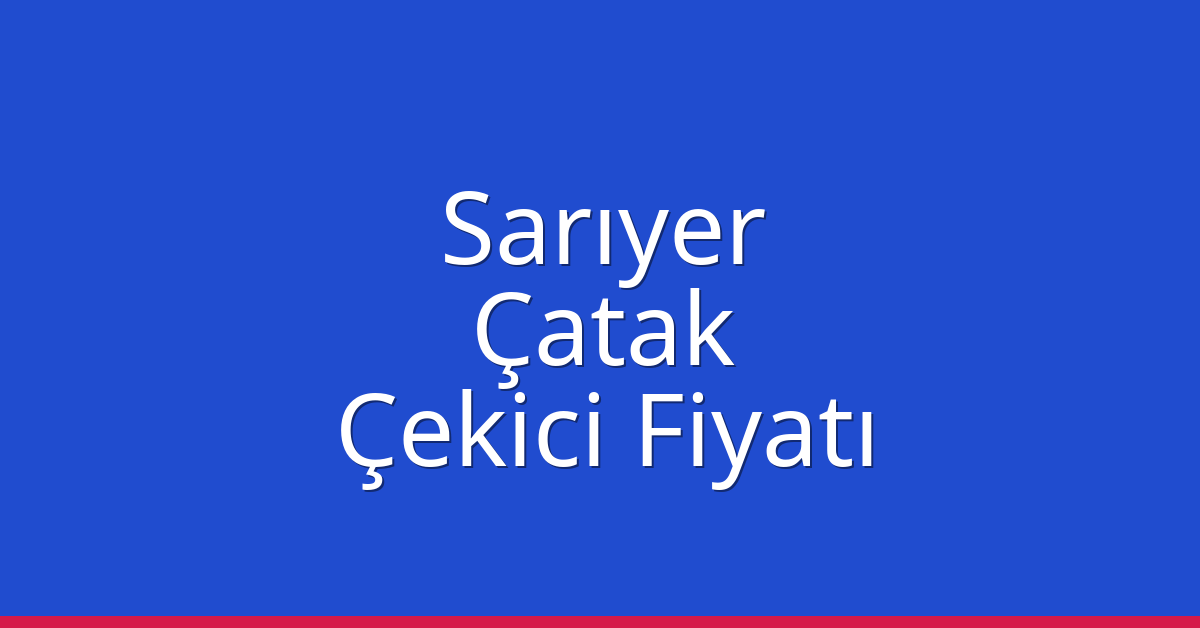 Sarıyer Çekici Fiyatı – Çatak Oto Kurtarıcı Ücreti