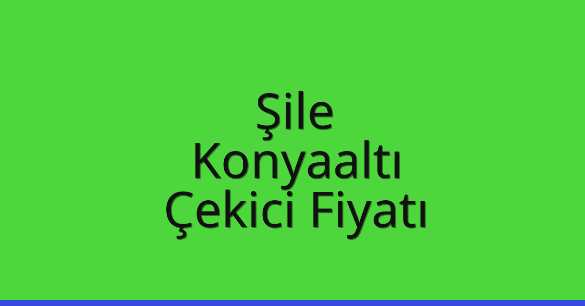Şile Çekici Fiyatı – Konyaaltı Oto Kurtarıcı Ücreti