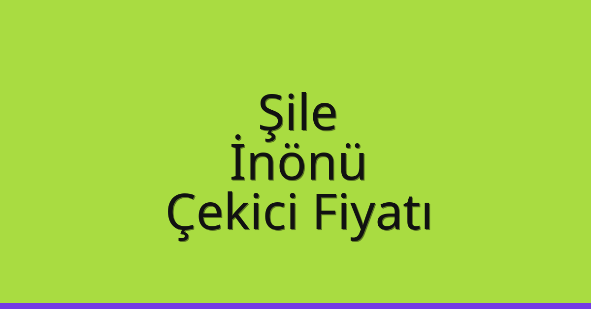 Şile Çekici Fiyatı – İnönü Oto Kurtarıcı Ücreti