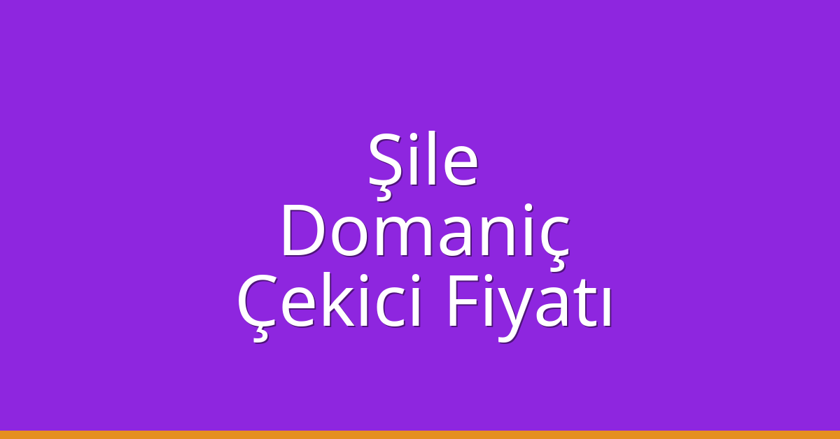 Şile Çekici Fiyatı – Domaniç Oto Kurtarıcı Ücreti