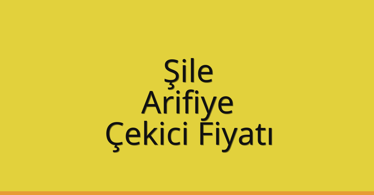 Şile Çekici Fiyatı – Arifiye Oto Kurtarıcı Ücreti