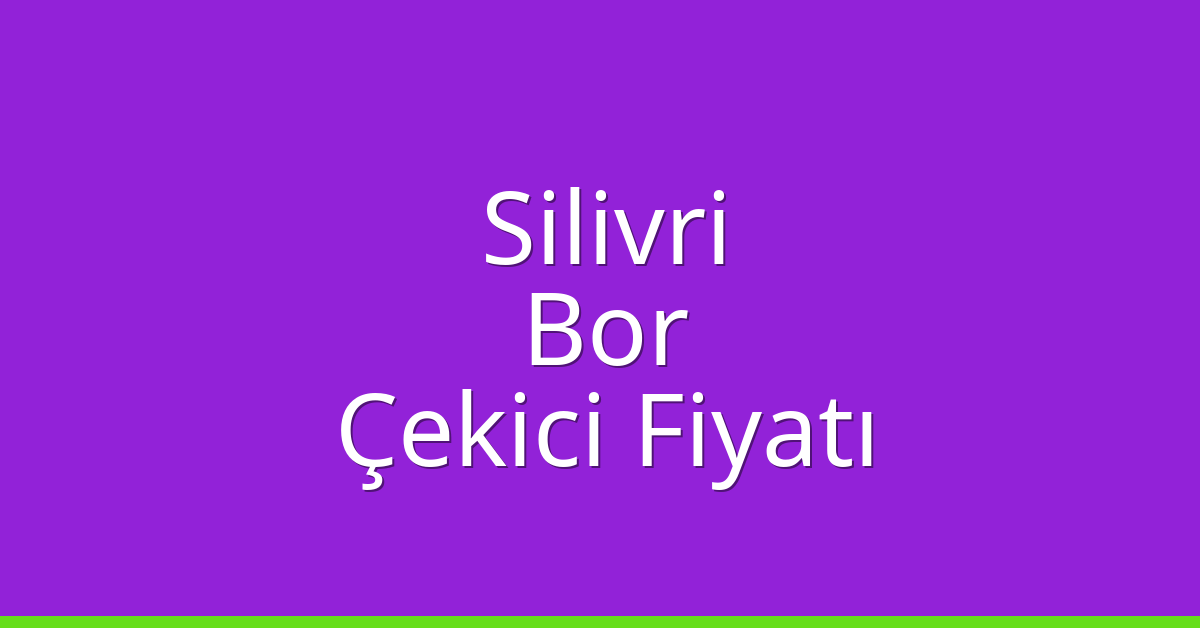 Silivri Çekici Fiyatı – Bor Oto Kurtarıcı Ücreti