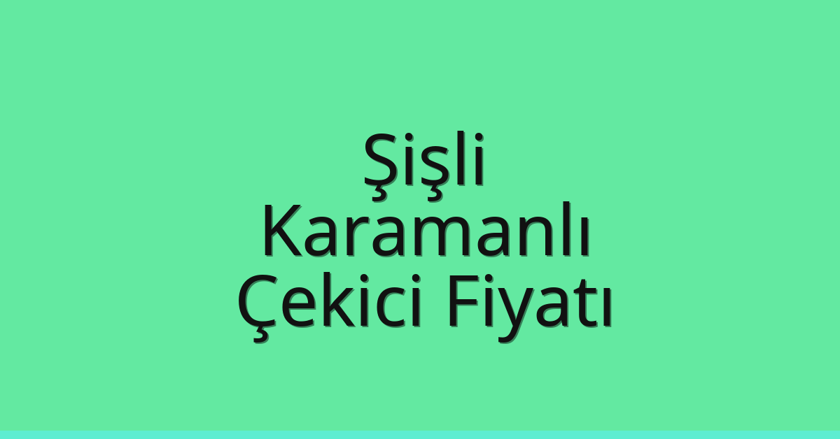 Şişli Çekici Fiyatı – Karamanlı Oto Kurtarıcı Ücreti