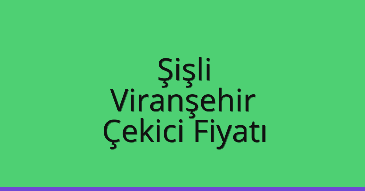 Şişli Çekici Fiyatı – Viranşehir Oto Kurtarıcı Ücreti