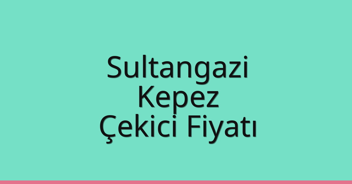 Sultangazi Çekici Fiyatı – Kepez Oto Kurtarıcı Ücreti