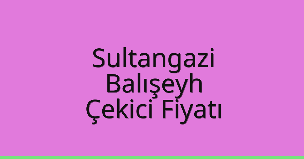 Sultangazi Çekici Fiyatı – Balışeyh Oto Kurtarıcı Ücreti