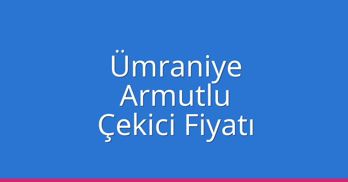 Ümraniye Çekici Fiyatı - Armutlu Oto Kurtarıcı Ücreti Ümraniye Çekici Fiyatı – Armutlu Oto Kurtarıcı Ücreti