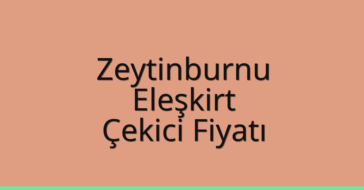 Zeytinburnu Çekici Fiyatı – Eleşkirt Oto Kurtarıcı Ücreti