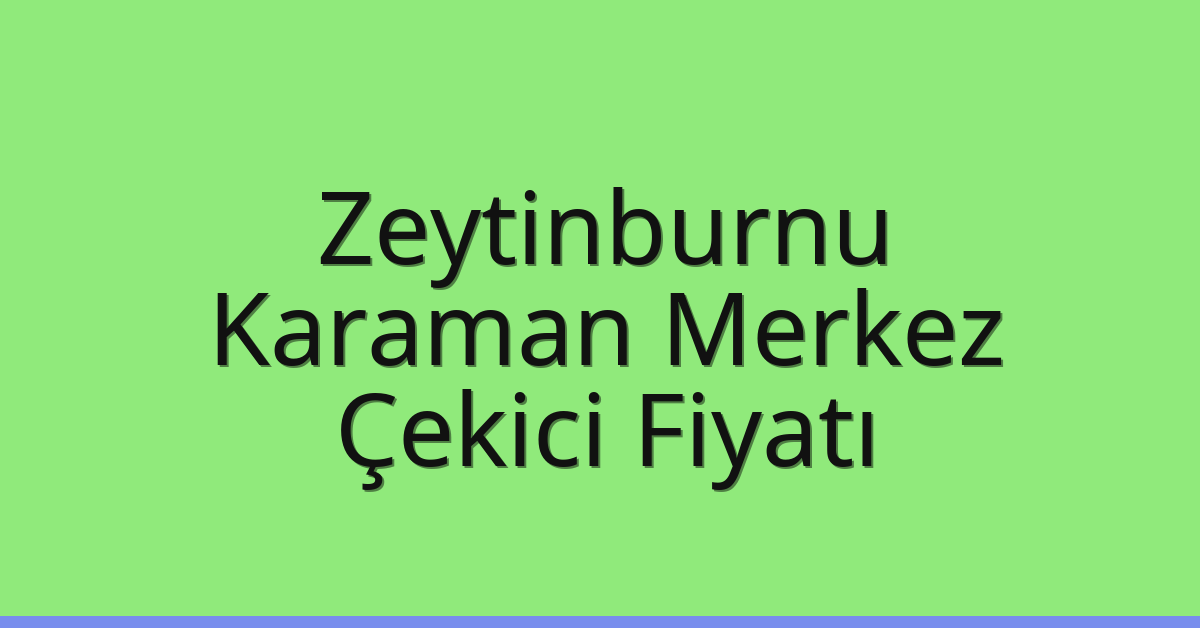 Zeytinburnu Çekici Fiyatı – Karaman Merkez Oto Kurtarıcı Ücreti