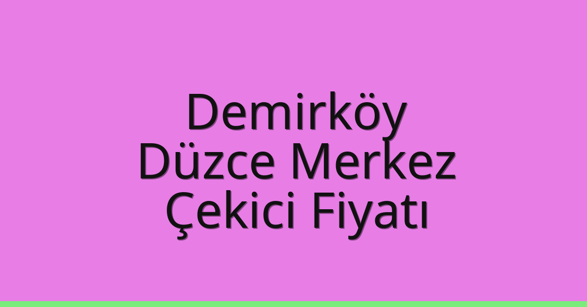 Demirköy Çekici Fiyatı – Düzce Merkez Oto Kurtarıcı Ücreti