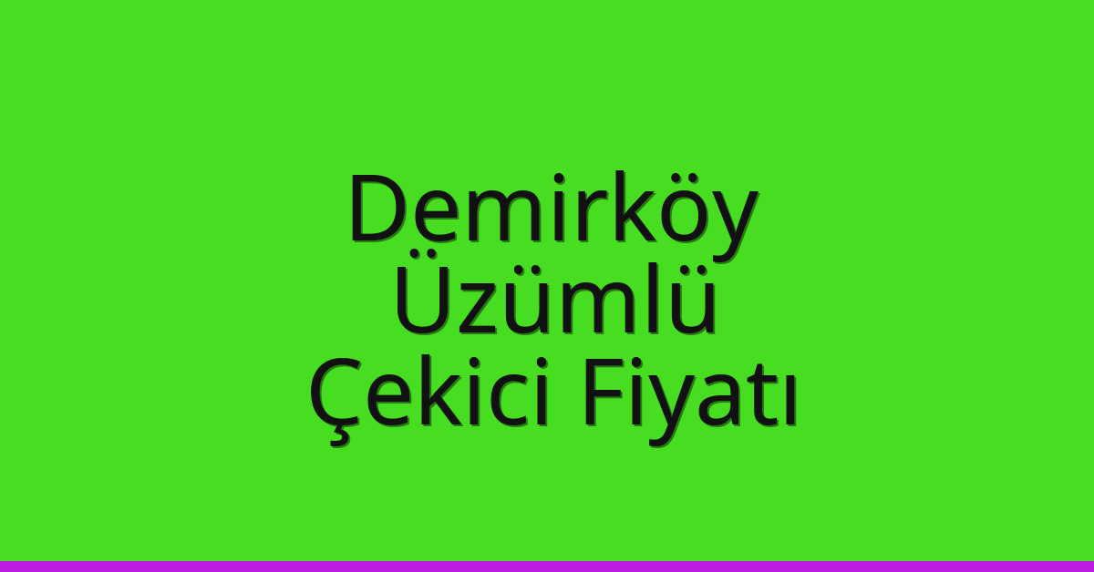 Demirköy Çekici Fiyatı – Üzümlü Oto Kurtarıcı Ücreti