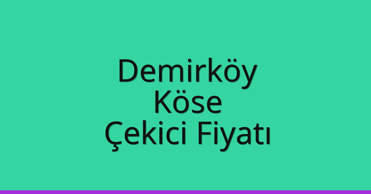 Demirköy Çekici Fiyatı – Köse Oto Kurtarıcı Ücreti