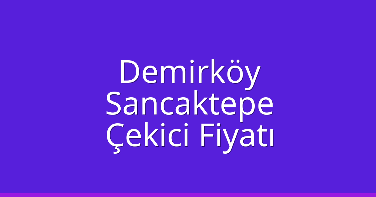 Demirköy Çekici Fiyatı - Sancaktepe Oto Kurtarıcı Ücreti Demirköy Çekici Fiyatı – Sancaktepe Oto Kurtarıcı Ücreti