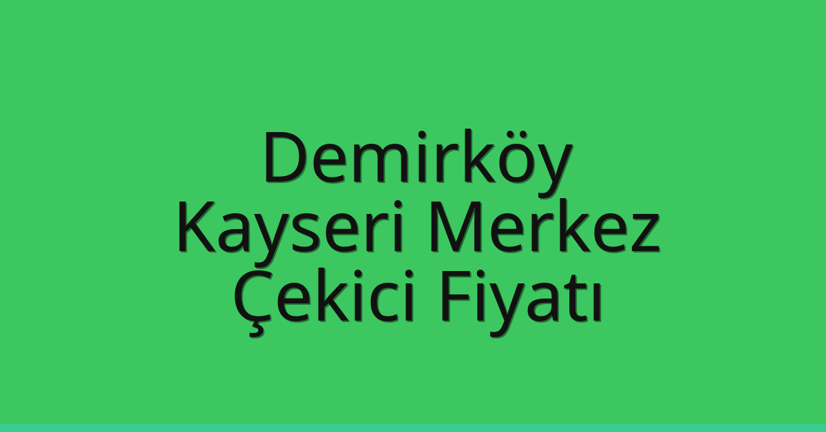 Demirköy Çekici Fiyatı – Kayseri Merkez Oto Kurtarıcı Ücreti