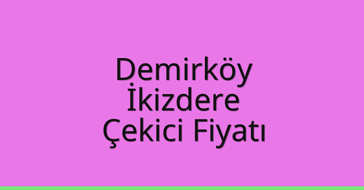 Demirköy Çekici Fiyatı – İkizdere Oto Kurtarıcı Ücreti