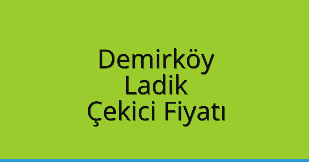 Demirköy Çekici Fiyatı – Ladik Oto Kurtarıcı Ücreti