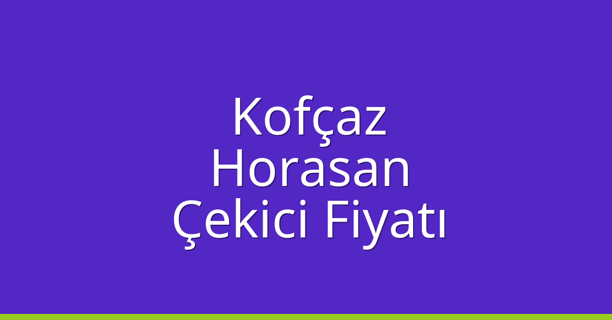 Kofçaz Çekici Fiyatı – Horasan Oto Kurtarıcı Ücreti