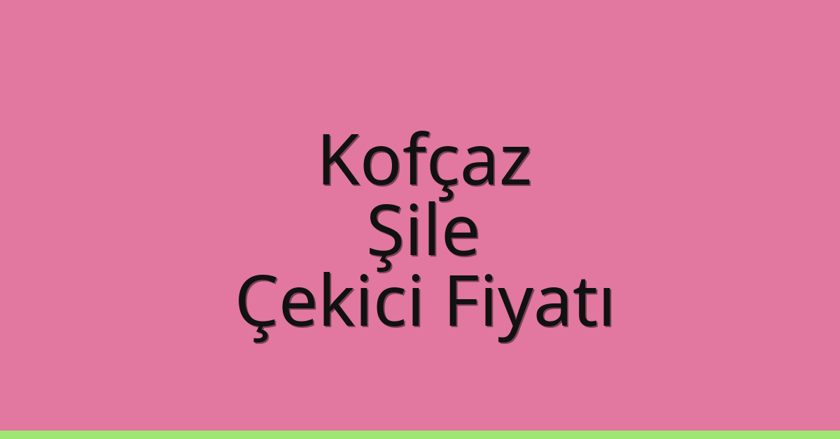 Kofçaz Çekici Fiyatı – Şile Oto Kurtarıcı Ücreti