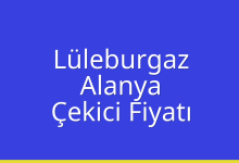 Lüleburgaz Çekici Fiyatı – Alanya Oto Kurtarıcı Ücreti