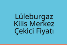 Lüleburgaz Çekici Fiyatı – Kilis Merkez Oto Kurtarıcı Ücreti