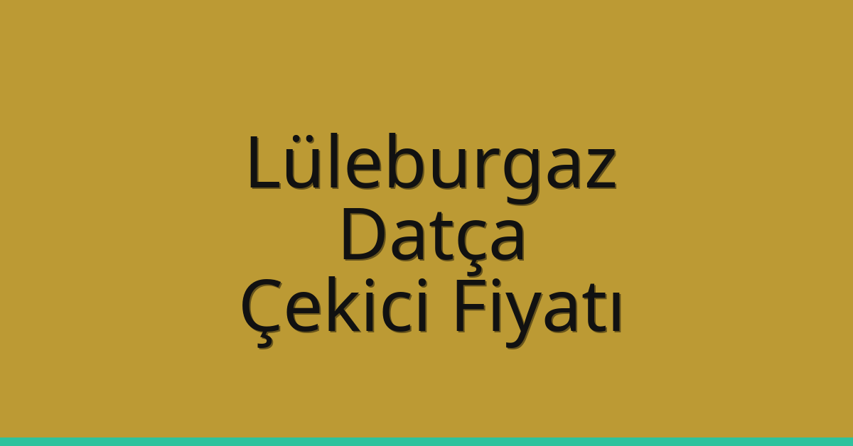 Lüleburgaz Çekici Fiyatı – Datça Oto Kurtarıcı Ücreti
