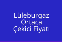 Lüleburgaz Çekici Fiyatı – Ortaca Oto Kurtarıcı Ücreti