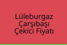 Lüleburgaz Çekici Fiyatı – Çarşıbaşı Oto Kurtarıcı Ücreti