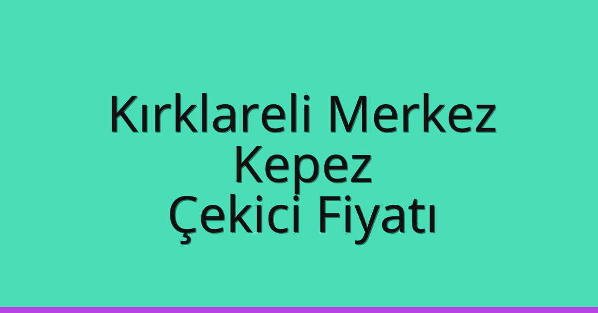 Kırklareli Merkez Çekici Fiyatı – Kepez Oto Kurtarıcı Ücreti