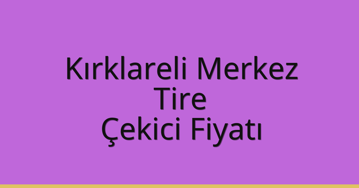 Kırklareli Merkez Çekici Fiyatı – Tire Oto Kurtarıcı Ücreti
