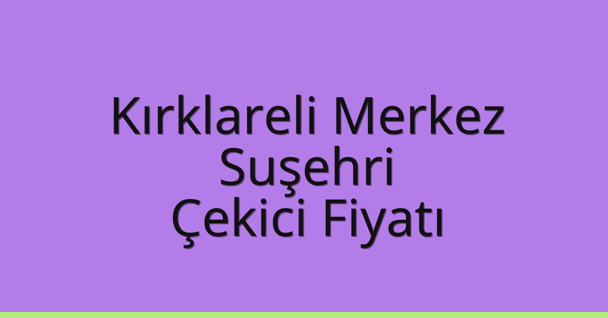 Kırklareli Merkez Çekici Fiyatı – Suşehri Oto Kurtarıcı Ücreti