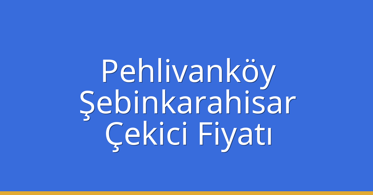 Pehlivanköy Çekici Fiyatı – Şebinkarahisar Oto Kurtarıcı Ücreti