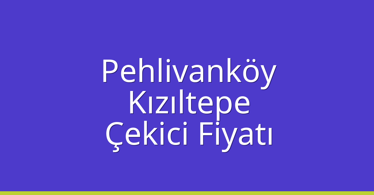 Pehlivanköy Çekici Fiyatı – Kızıltepe Oto Kurtarıcı Ücreti