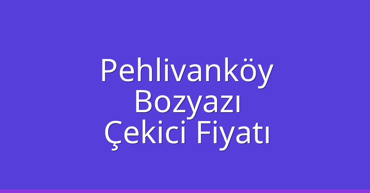 Pehlivanköy Çekici Fiyatı – Bozyazı Oto Kurtarıcı Ücreti