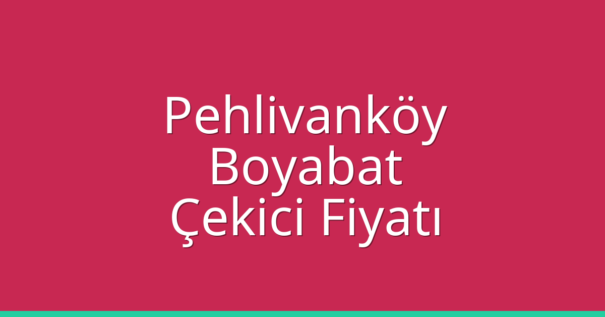 Pehlivanköy Çekici Fiyatı – Boyabat Oto Kurtarıcı Ücreti