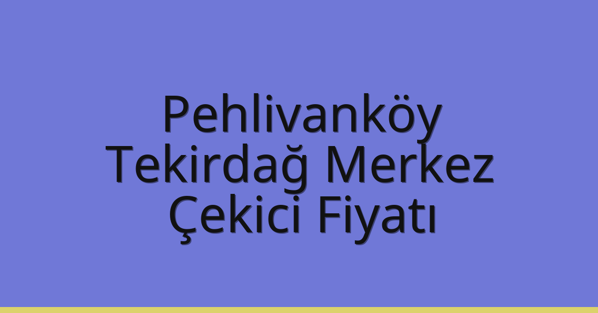 Pehlivanköy Çekici Fiyatı – Tekirdağ Merkez Oto Kurtarıcı Ücreti