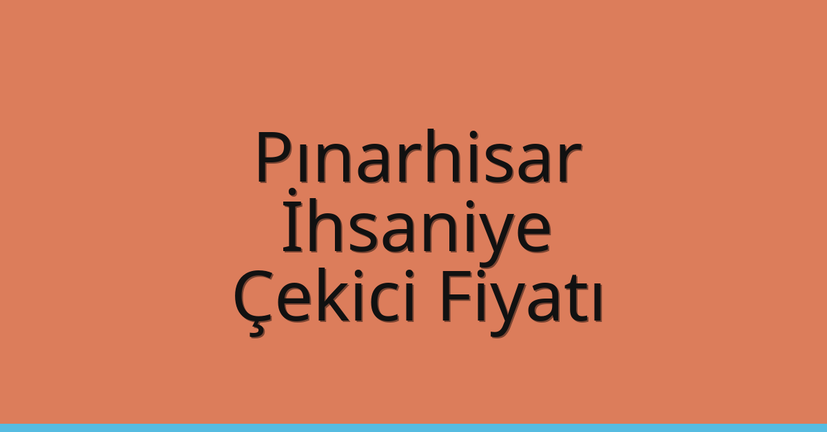 Pınarhisar Çekici Fiyatı – İhsaniye Oto Kurtarıcı Ücreti