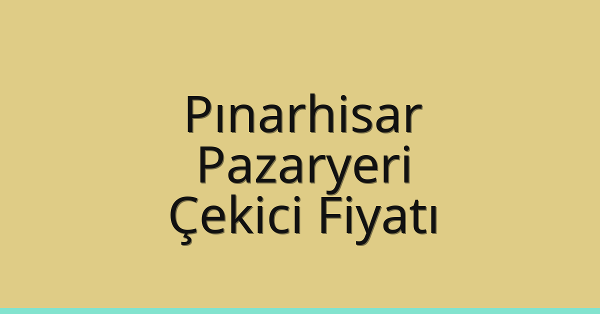 Pınarhisar Çekici Fiyatı – Pazaryeri Oto Kurtarıcı Ücreti