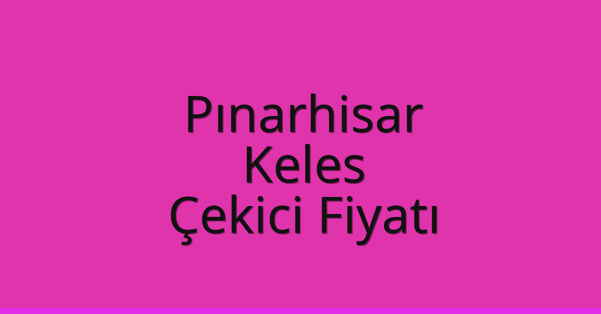 Pınarhisar Çekici Fiyatı – Keles Oto Kurtarıcı Ücreti