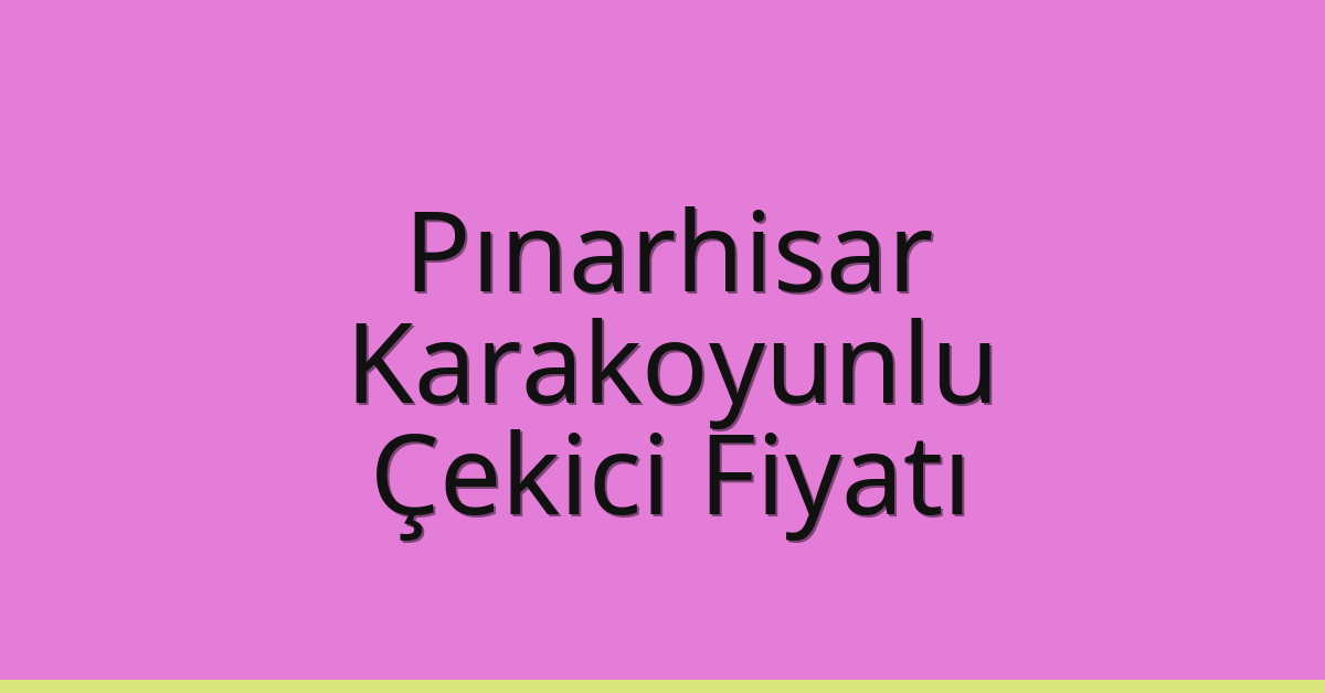 Pınarhisar Çekici Fiyatı – Karakoyunlu Oto Kurtarıcı Ücreti