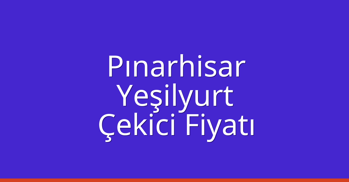 Pınarhisar Çekici Fiyatı – Yeşilyurt Oto Kurtarıcı Ücreti